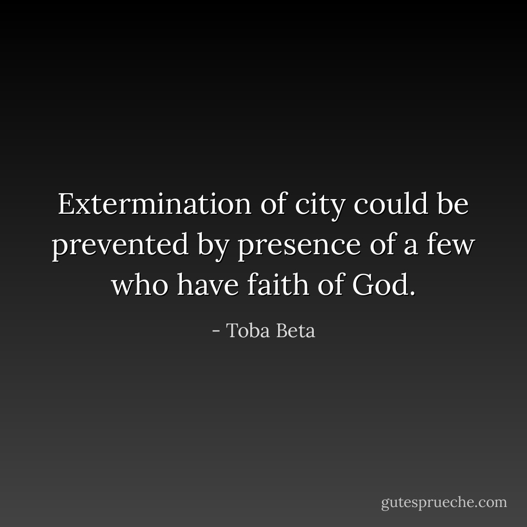 Extermination of city could be prevented<br />by presence of a few who have faith of God. - Toba Beta
