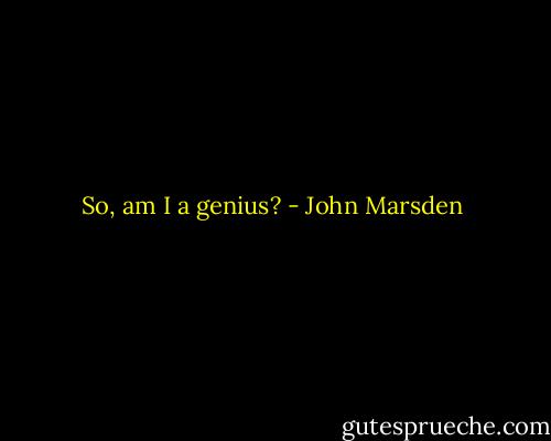 So, am I a genius? - John Marsden