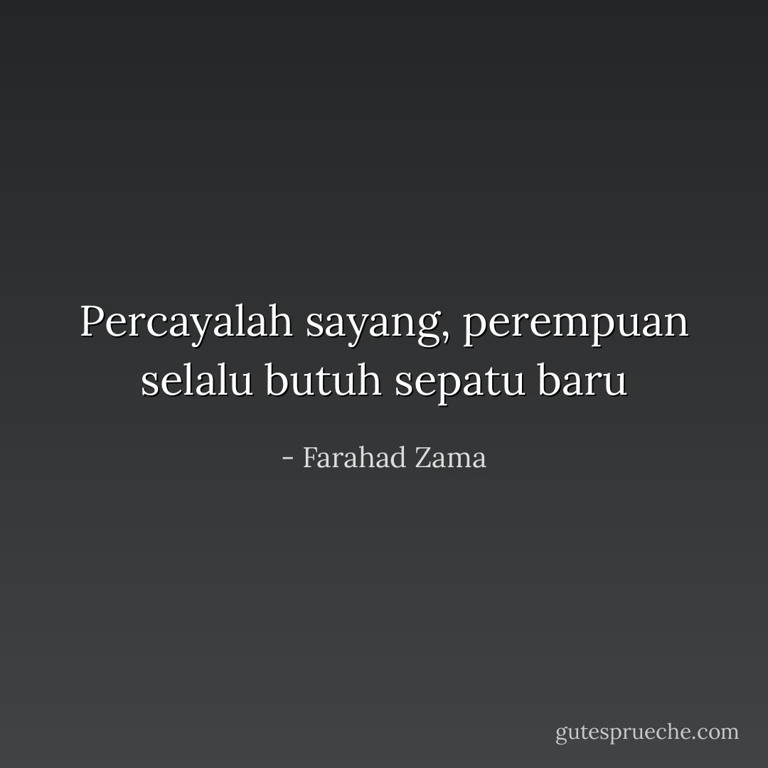 Percayalah sayang, perempuan selalu butuh sepatu baru - Farahad Zama