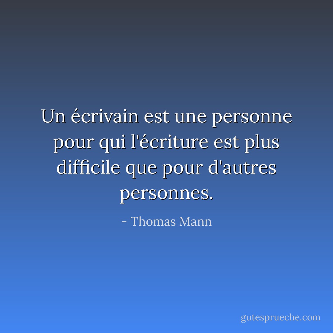 Un écrivain est une personne pour qui l'écriture est plus difficile que pour d'autres personnes. - Thomas Mann