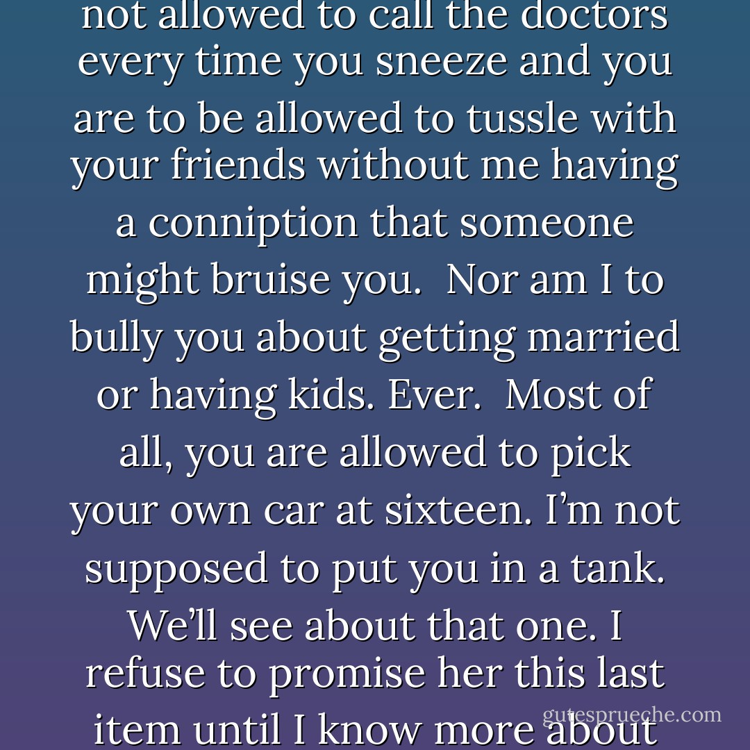 Dear Son,<br /> I would call you by name, but I’m waiting for your mother to decide. I only hope she is joking when she calls you Albert Dalbert. <br /> For weeks now I have watched your mother zealously gather her tokens for this box. She’s so afraid of you not knowing anything about her, and it bothers me greatly that you’ll never know her strength firsthand. I’m sure by the time you read this, you’ll know everything I do about her.<br /> But you’ll never know her for yourself and that pains me most of all. I wish you could see the look on her face whenever she talks to you. The sadness she tries so hard to hide. Every time I see it, it cuts through me.<br /> She love you so much. You’re all she talks about. I have so many orders from her for you. I’m not allowed to make you crazy the way I do your Uncle Chris. I’m not allowed to call the doctors every time you sneeze and you are to be allowed to tussle with your friends without me having a conniption that someone might bruise you.<br /> Nor am I to bully you about getting married or having kids. Ever.<br /> Most of all, you are allowed to pick your own car at sixteen. I’m not supposed to put you in a tank. We’ll see about that one. I refuse to promise her this last item until I know more about you. Not to mention, I’ve seen how other people drive on the roads. So if you have a tank, sorry. There’s only so much changing man my age can do.<br /> I don’t know what our futures will hold. I only hope that when all is said and done, you are more like your mother than you are like me. She’s a good woman. A kind woman. Full of love and compassion even though her life has been hard and full of grief. She bears her scars with a grace, dignity, and humor that I lack.<br /> Most of all, she has courage the likes of which I haven’t witnessed in centuries. I hope with every part of me that you inherit all her best traits and none of my bad ones.<br /> I don’t really know what more to say. I just thought you should have something of me in here too. <br /> Love, <br /> Your father (Wulf) - Sherrilyn Kenyon