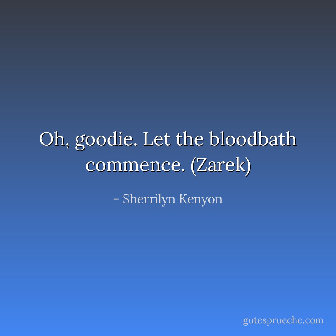 Oh, goodie. Let the bloodbath commence. (Zarek) - Sherrilyn Kenyon