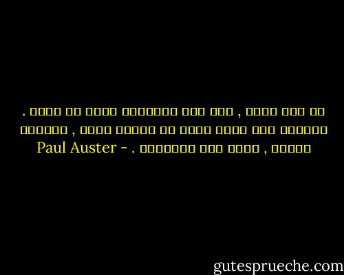 لا شيء يدوم , ولا حتى الأفكار التي في رأسك . وينبغي ألا تهدر وقتك في البحث عنها , فعندما تختفي , تكون تلك نهايتها . - Paul Auster