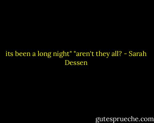 its been a long night" "aren't they all? - Sarah Dessen