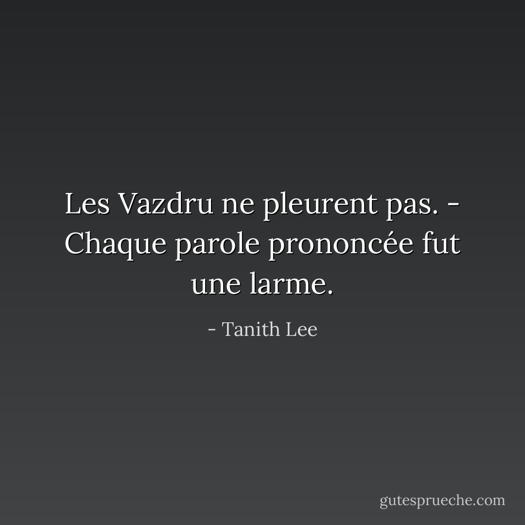 Les Vazdru ne pleurent pas.<br />- Chaque parole prononcée fut une larme. - Tanith Lee