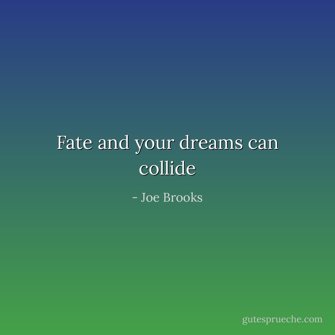 Fate and your dreams can collide - Joe Brooks
