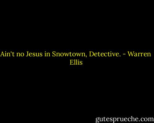 Ain't no Jesus in Snowtown, Detective. - Warren Ellis