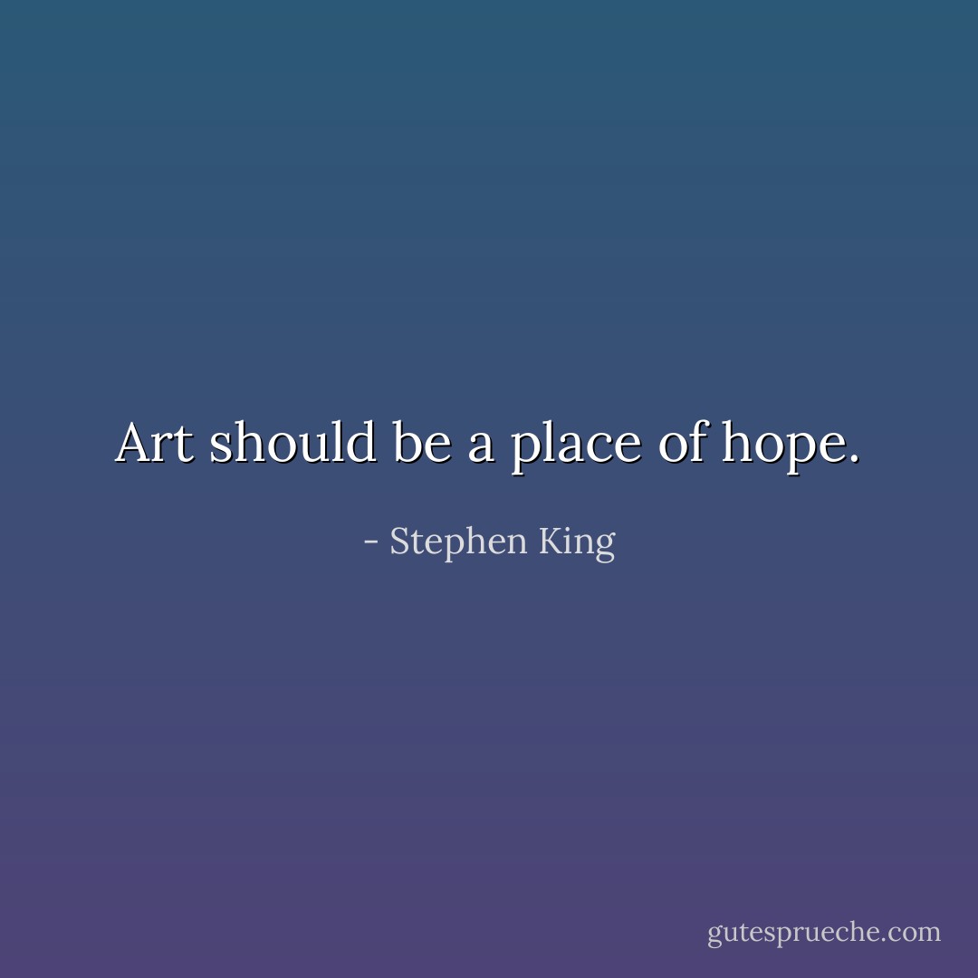 Art should be a place of hope. - Stephen King