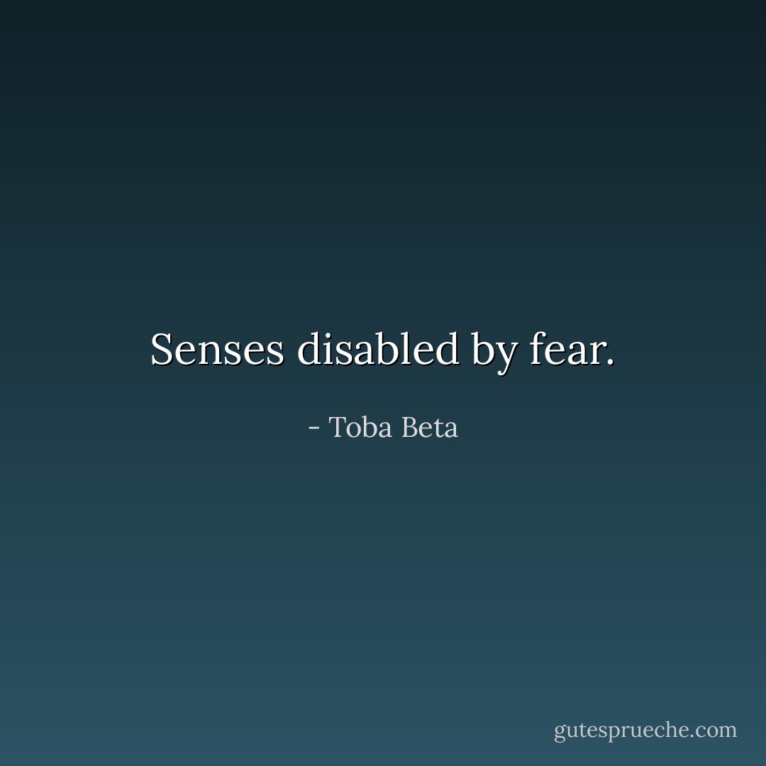 Senses disabled by fear. - Toba Beta