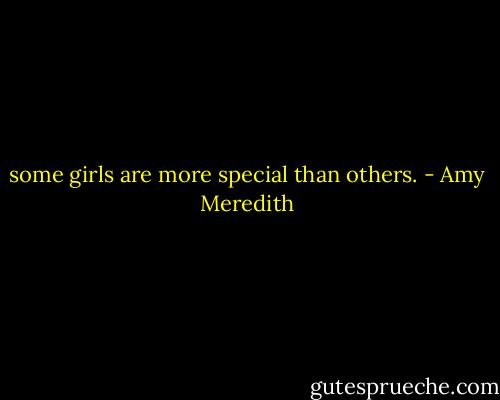 some girls are more special than others. - Amy Meredith