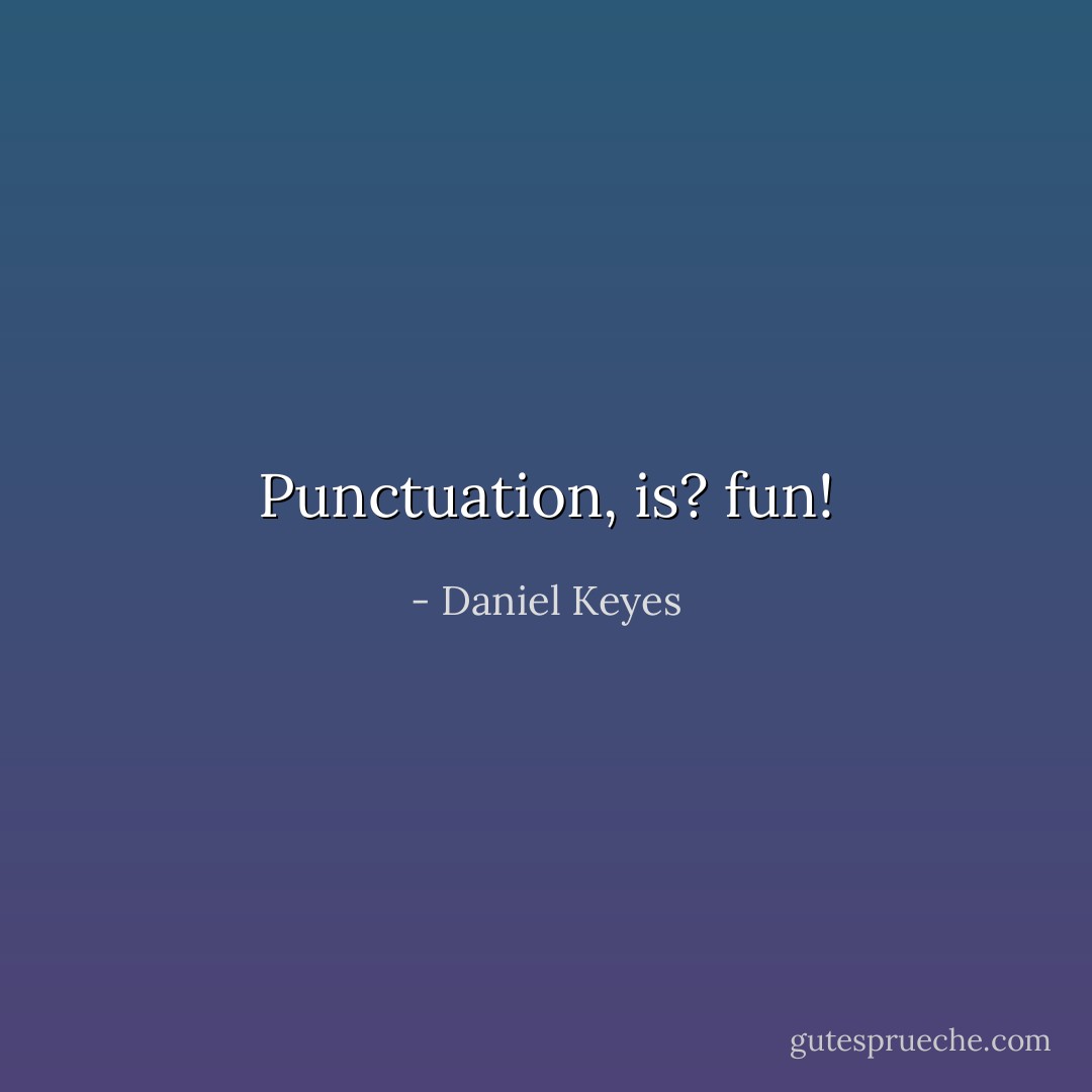 Punctuation, is? fun! - Daniel Keyes
