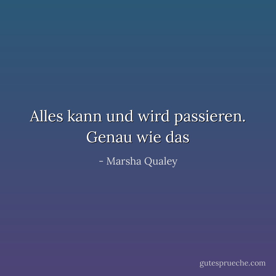 Alles kann und wird passieren. Genau wie das - Marsha Qualey<