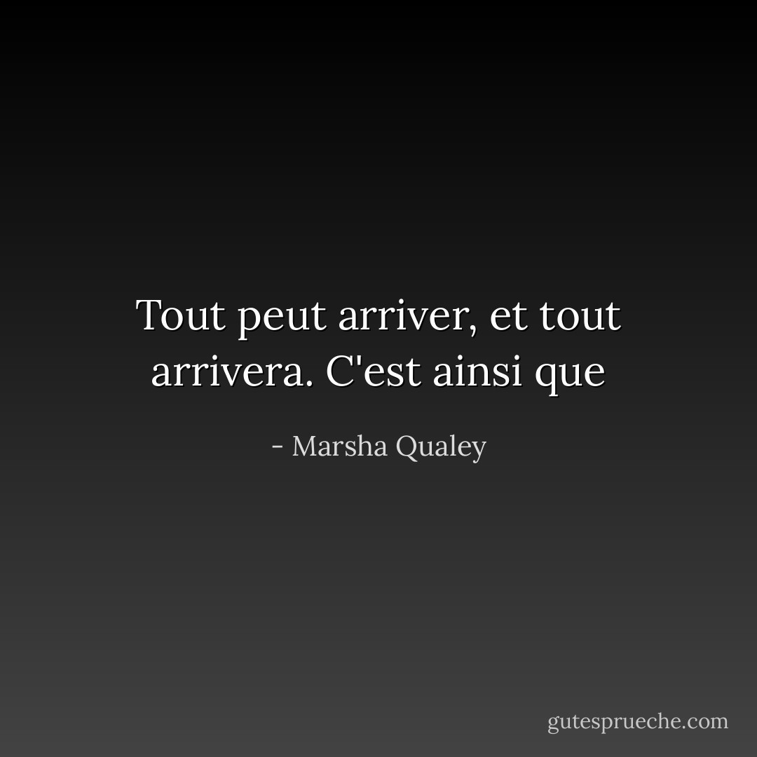 Tout peut arriver, et tout arrivera. C'est ainsi que - Marsha Qualey