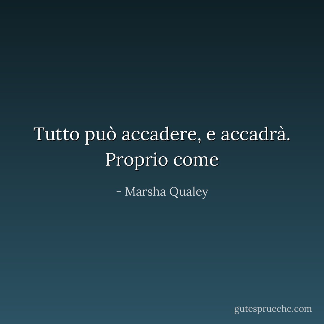 Tutto può accadere, e accadrà. Proprio come - Marsha Qualey