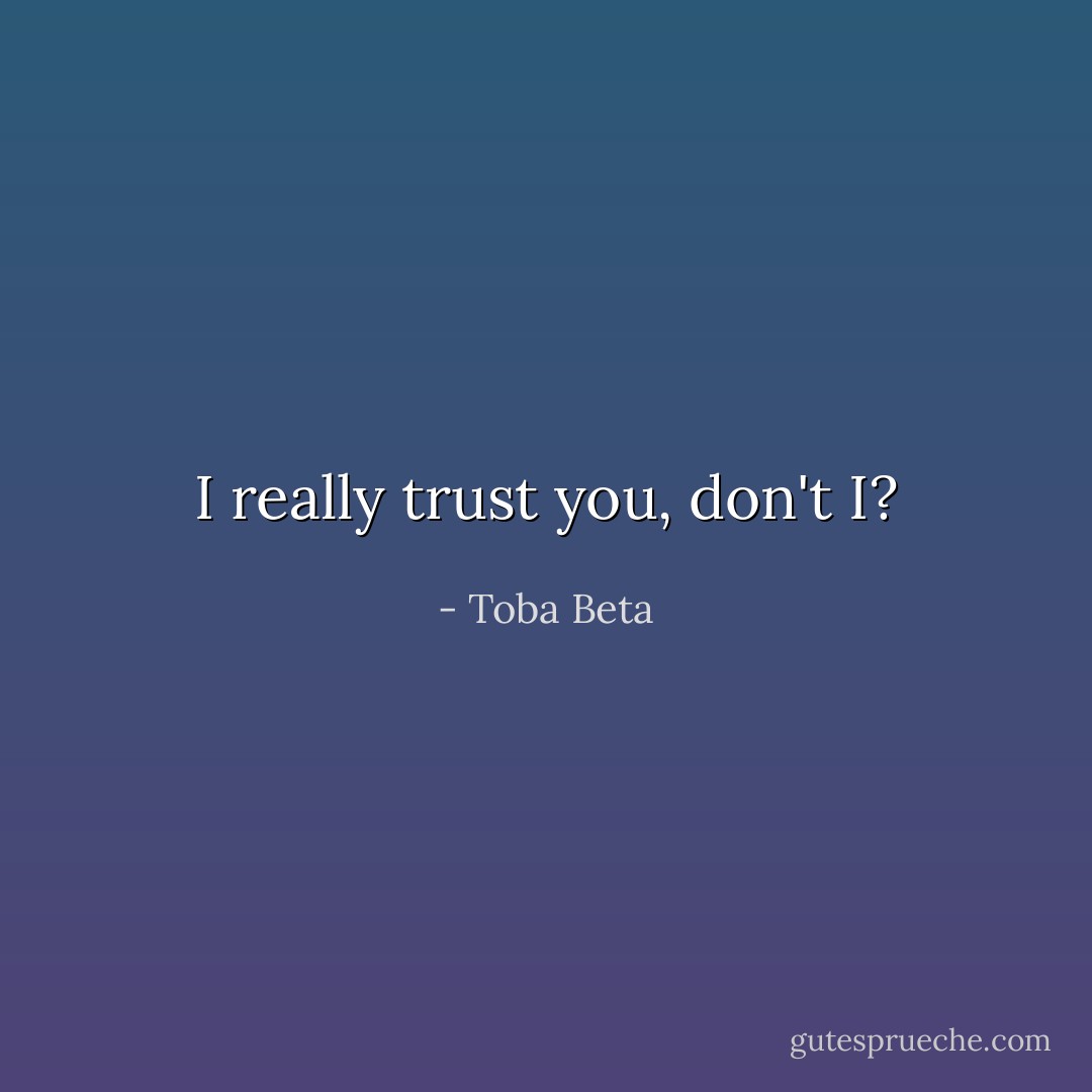 I really trust you, don't I? - Toba Beta