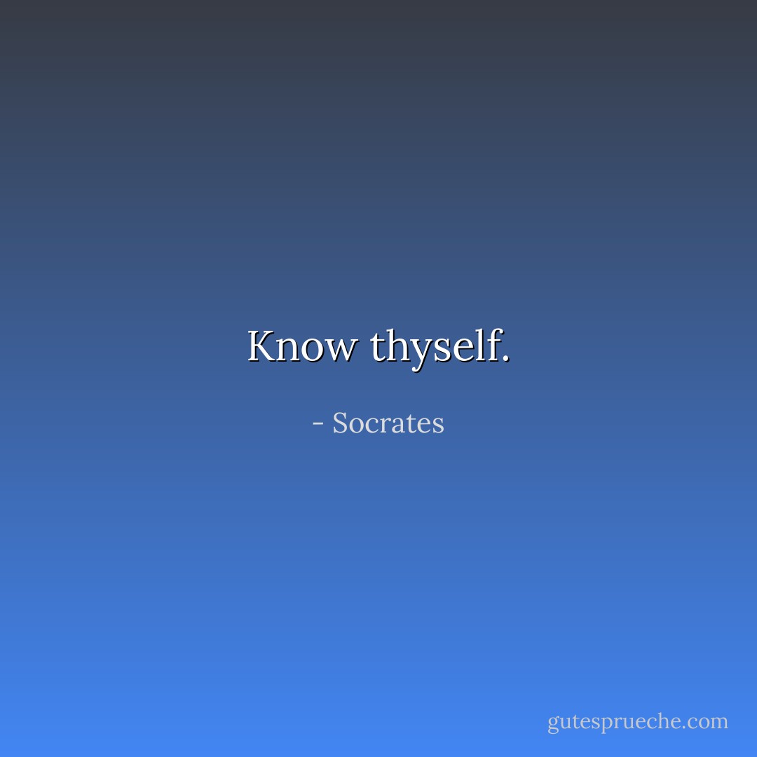 Know thyself. - Socrates