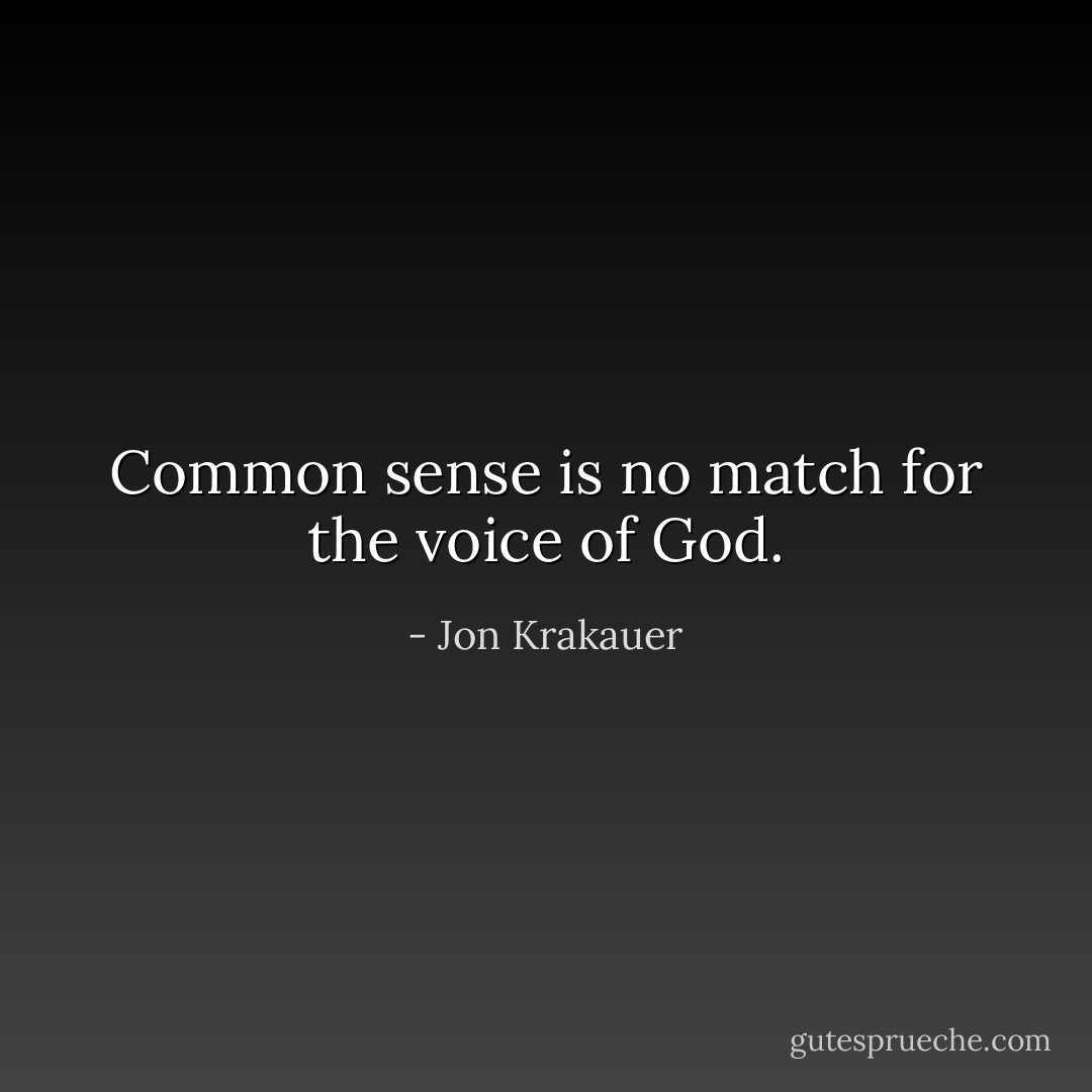 Common sense is no match for the voice of God. - Jon Krakauer