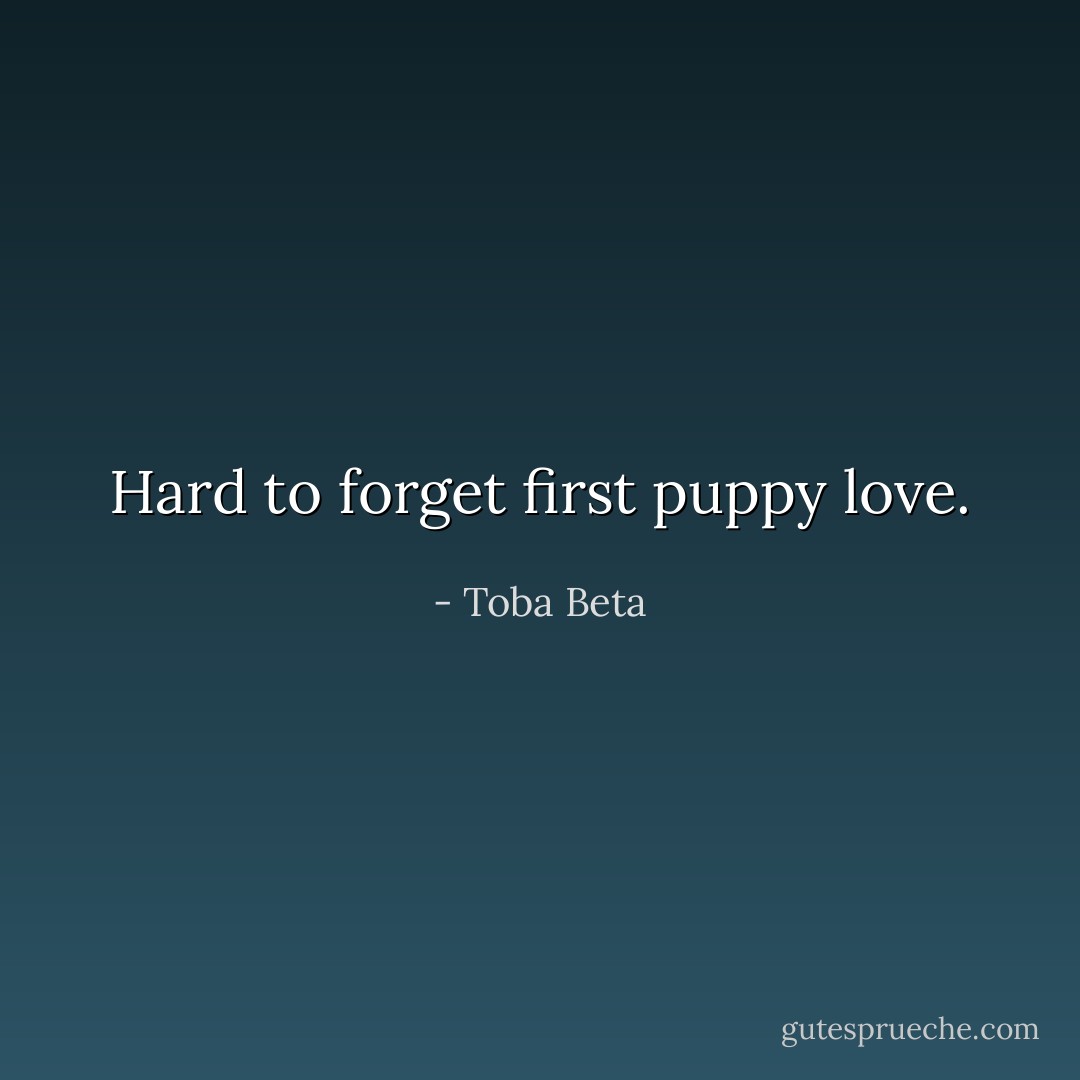 Hard to forget first puppy love. - Toba Beta