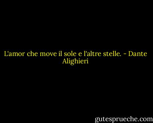 L'amor che move il sole e l'altre stelle. - Dante Alighieri