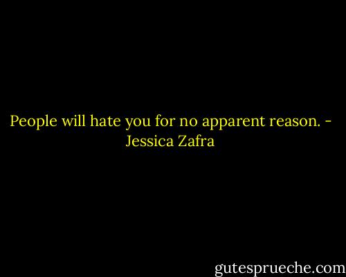 People will hate you for no apparent reason. - Jessica Zafra