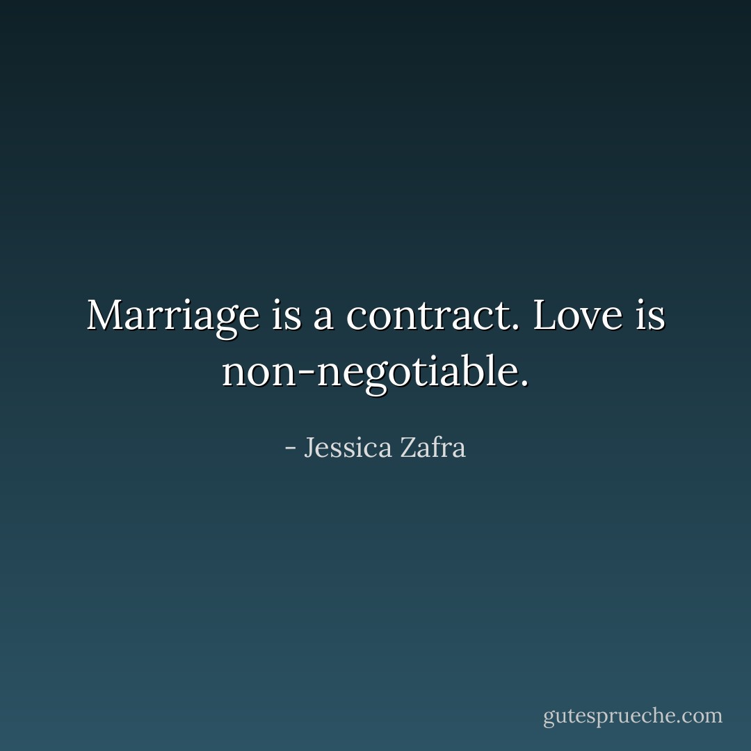 Marriage is a contract. Love is non-negotiable. - Jessica Zafra