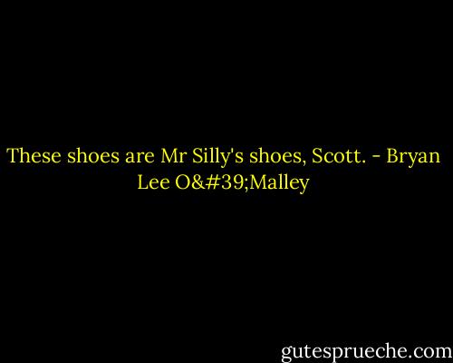 These shoes are Mr Silly's shoes, Scott. - Bryan Lee O'Malley