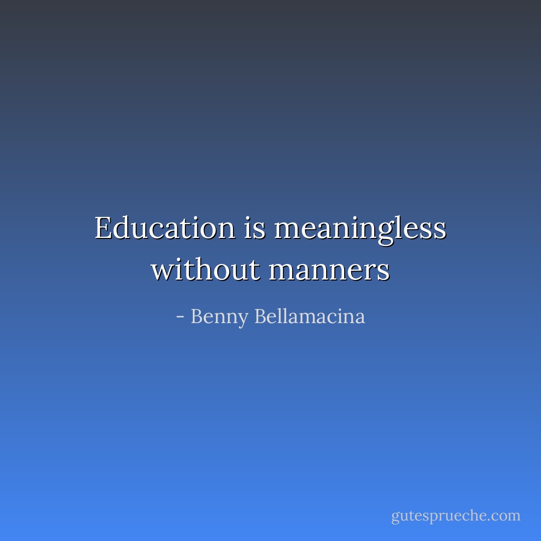 Education is meaningless without manners - Benny Bellamacina