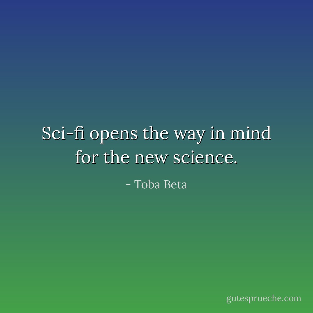 Sci-fi opens the way in mind for the new science. - Toba Beta