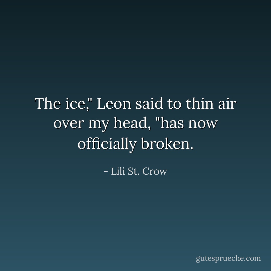 The ice," Leon said to thin air over my head, "has now officially broken. - Lili St. Crow