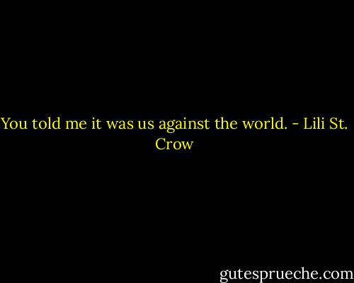 You told me it was us against the world. - Lili St. Crow