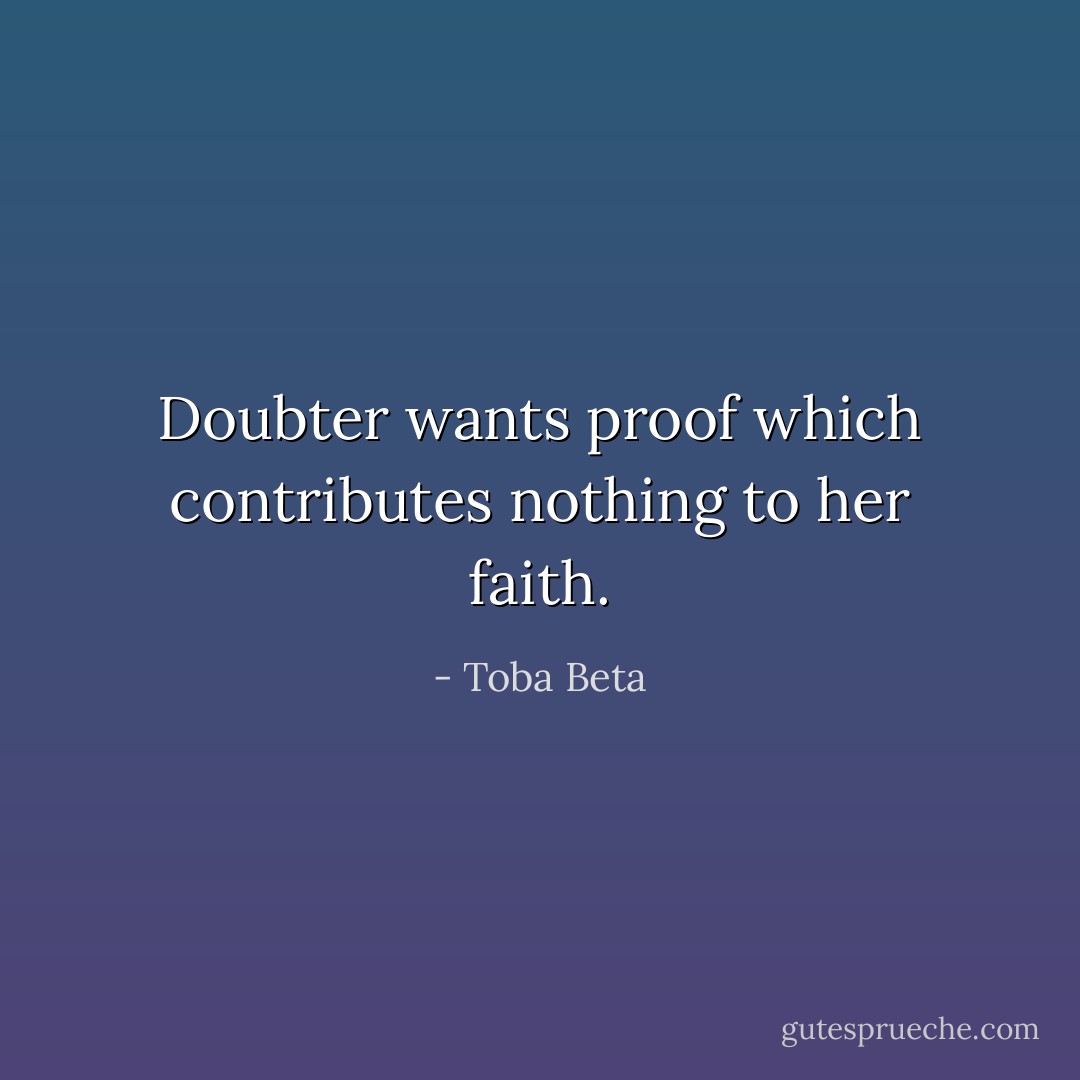 Doubter wants proof which contributes nothing to her faith. - Toba Beta