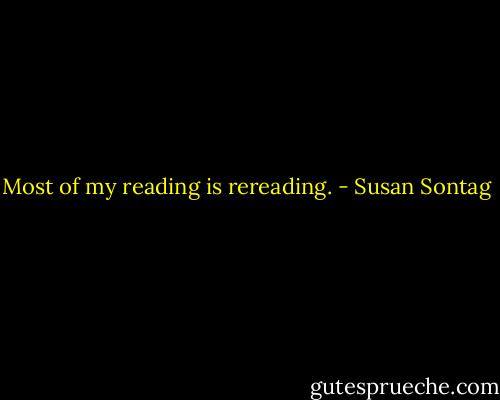 Most of my reading is rereading. - Susan Sontag