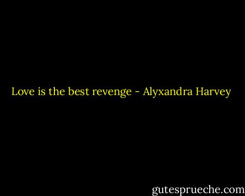 Love is the best revenge - Alyxandra Harvey