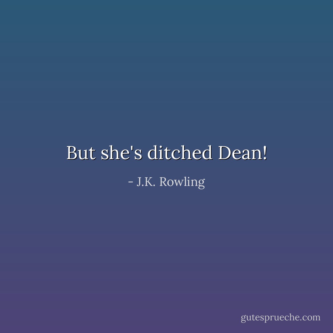 But she's ditched Dean! - J.K. Rowling
