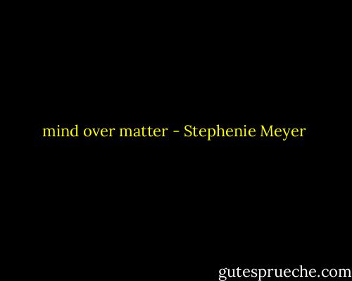 mind over matter - Stephenie Meyer