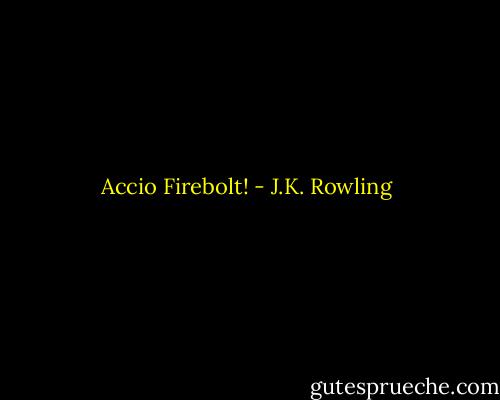 Accio Firebolt! - J.K. Rowling