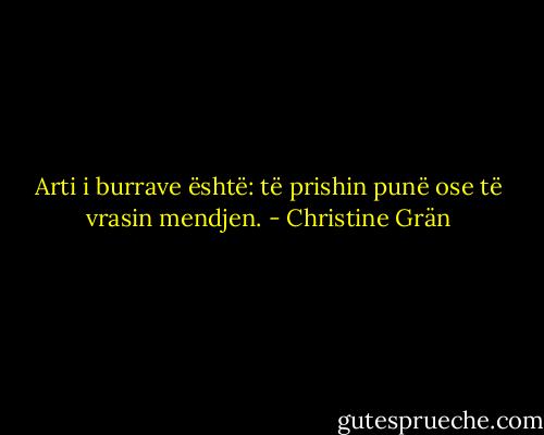 Arti i burrave është: të prishin punë ose të vrasin mendjen. - Christine Grän