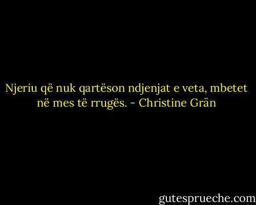 Njeriu që nuk qartëson ndjenjat e veta, mbetet në mes të rrugës. - Christine Grän
