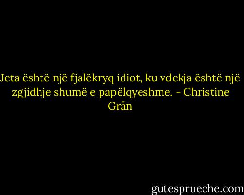 Jeta është një fjalëkryq idiot, ku vdekja është një zgjidhje shumë e papëlqyeshme. - Christine Grän