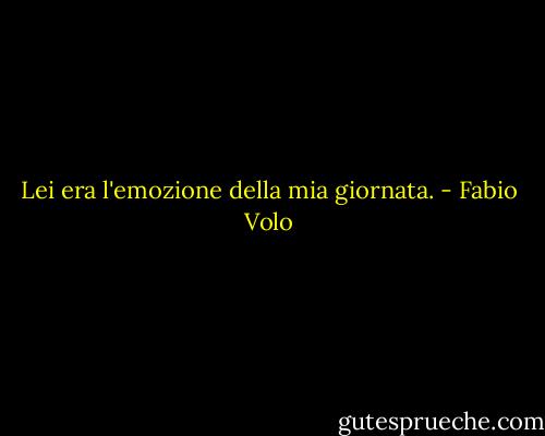 Lei era l'emozione della mia giornata. - Fabio Volo