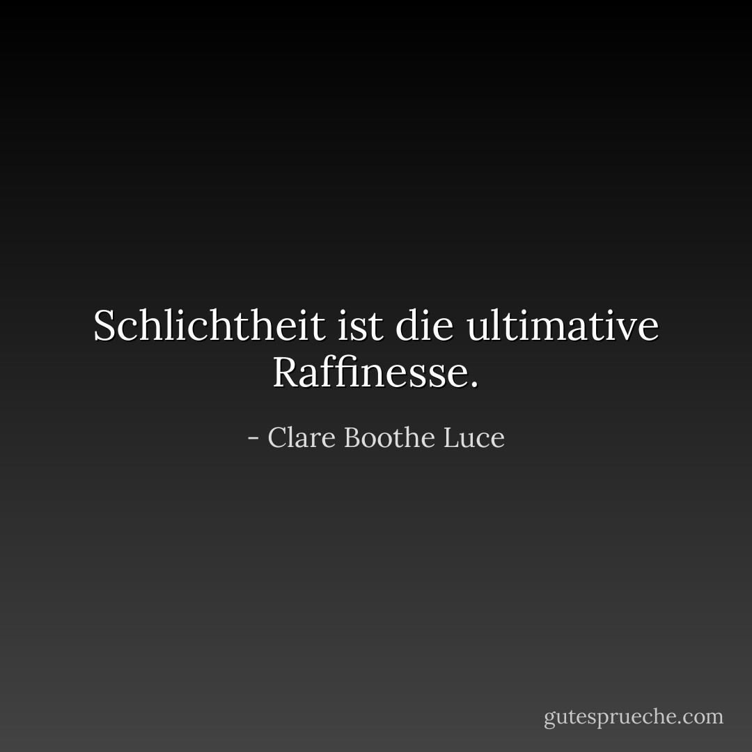 Schlichtheit ist die ultimative Raffinesse. - Clare Boothe Luce<