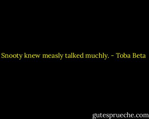 Snooty knew measly talked muchly. - Toba Beta