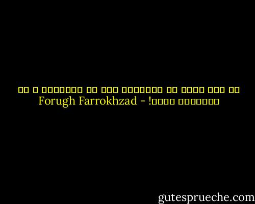 آه اگر راهی به دریاییم بود<br />از فرورفتن ، چه پرواییم بود؟! - Forugh Farrokhzad