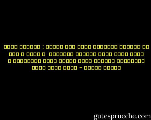 أن الحياة الصادقة تقوم على السلم :<br />والسلم يكون بينك وبين نفسك ويحققه الإيمان <br />و بينك و بين الأقربين ويحققه الحب<br />وبينك وبين العالمين و يحققه الخير - محمد كامل حسين