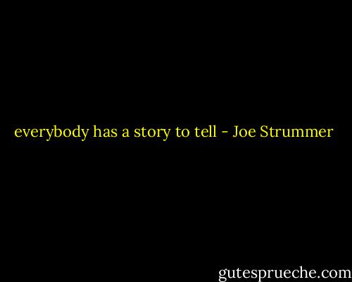 everybody has a story to tell - Joe Strummer