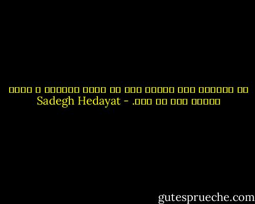 از دیدگاه آدم مدرن، درد به مظهر تنهایی و غایت مقصود بدل می شود. - Sadegh Hedayat