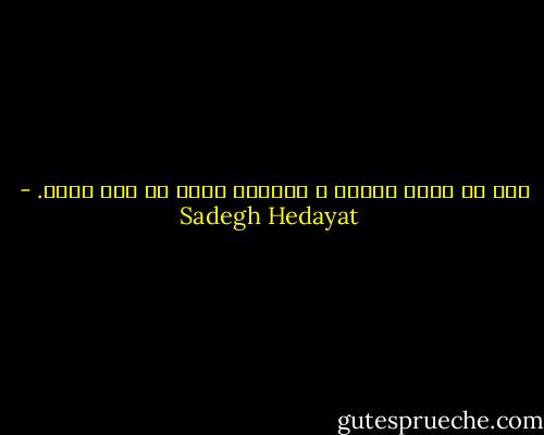 اگر در دنیا شباهت و ابتذال هست، در هنر نیست. - Sadegh Hedayat