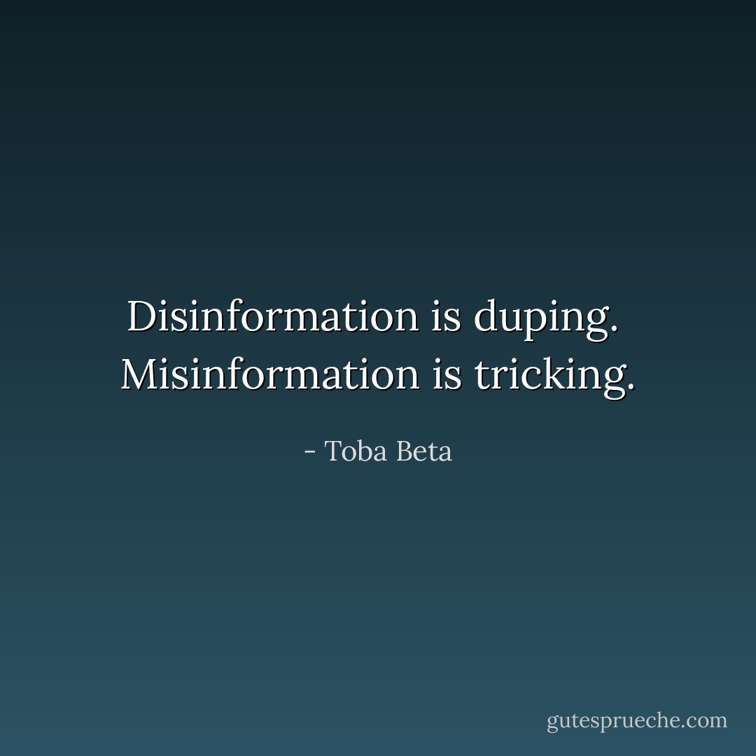 Disinformation is duping. <br />Misinformation is tricking. - Toba Beta