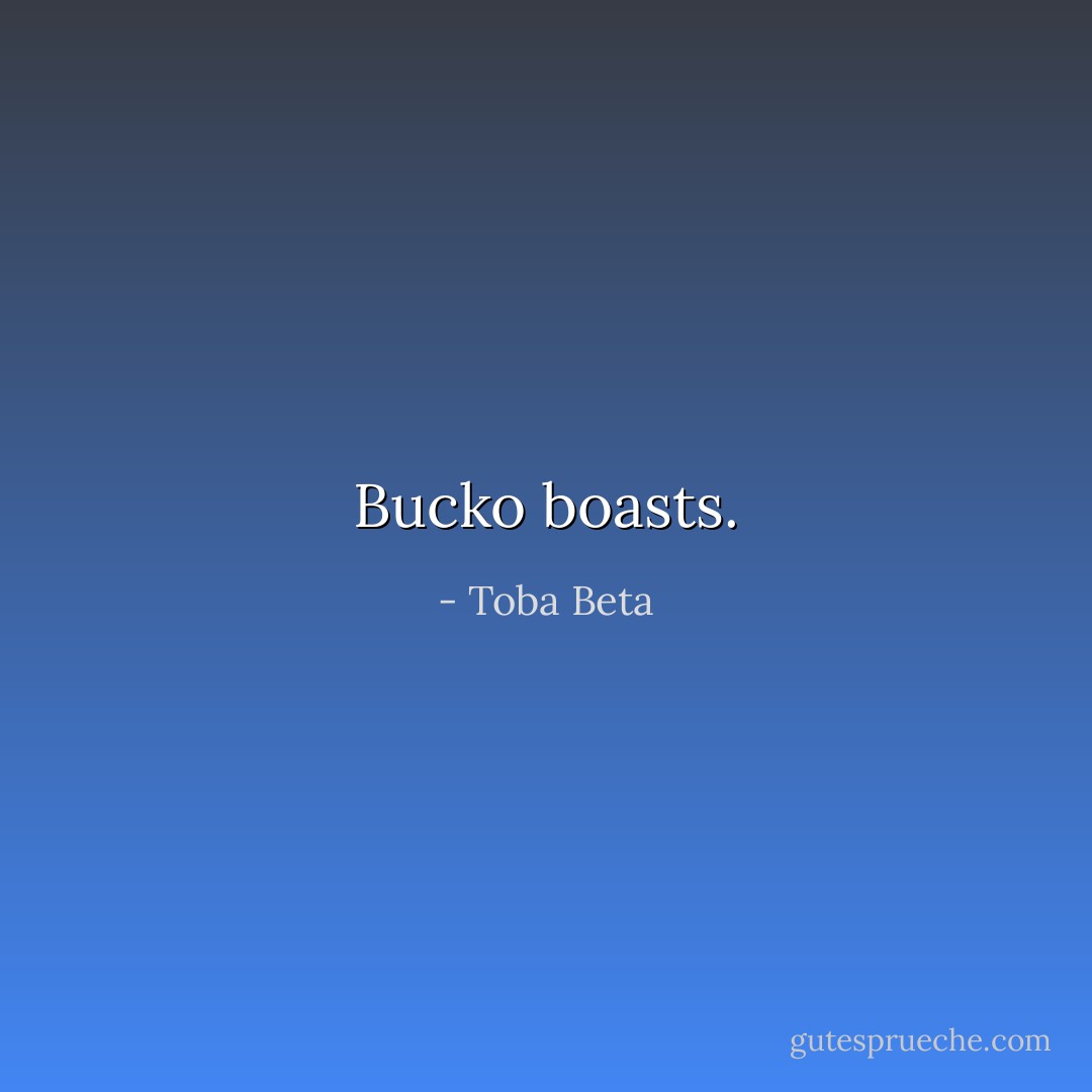 Bucko boasts. - Toba Beta