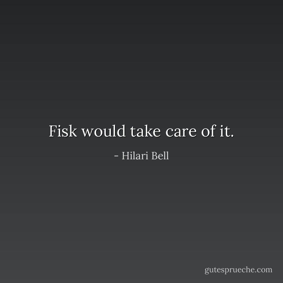Fisk would take care of it. - Hilari Bell